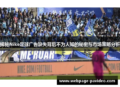揭秘Nike足球广告缺失背后不为人知的秘密与市场策略分析