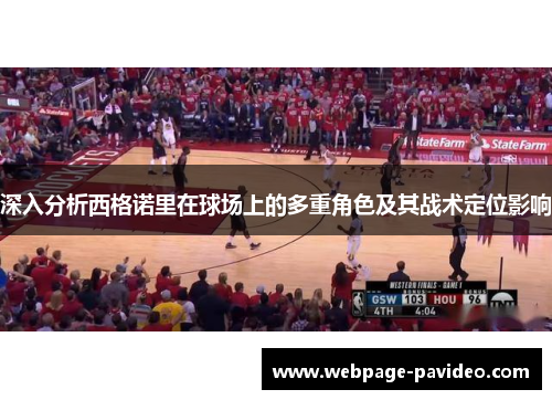 深入分析西格诺里在球场上的多重角色及其战术定位影响