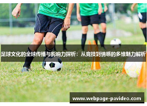 足球文化的全球传播与影响力探析：从竞技到情感的多维魅力解析