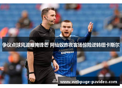 争议点球风波难掩锋芒 阿仙奴昨夜客场惊险逆转纽卡斯尔