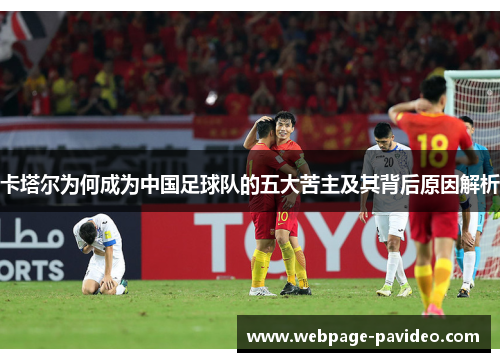 卡塔尔为何成为中国足球队的五大苦主及其背后原因解析