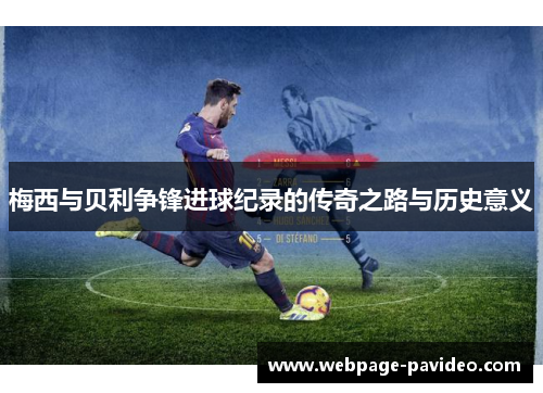 梅西与贝利争锋进球纪录的传奇之路与历史意义