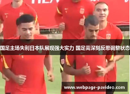 国足主场失利日本队展现强大实力 国足需深刻反思调整状态