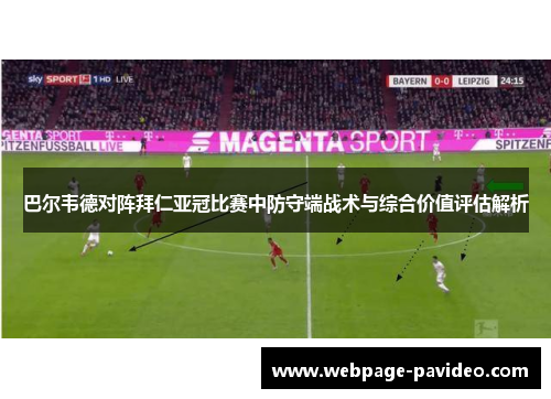 巴尔韦德对阵拜仁亚冠比赛中防守端战术与综合价值评估解析
