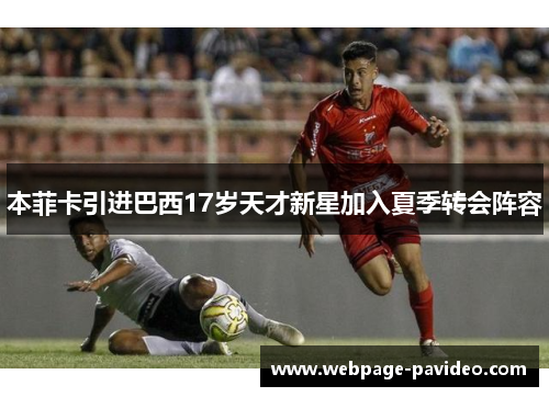 本菲卡引进巴西17岁天才新星加入夏季转会阵容